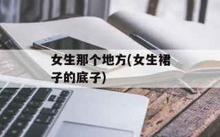 女生那个地方(女生裙子的底子)