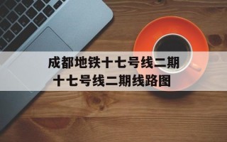 成都地铁十七号线二期 十七号线二期线路图
