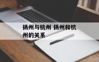 扬州与杭州 扬州和杭州的关系