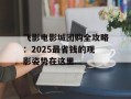 飞影电影城团购全攻略：2025最省钱的观影姿势在这里