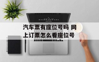 汽车票有座位号吗 网上订票怎么看座位号