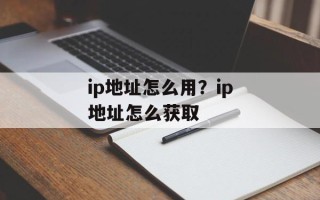 ip地址怎么用？ip地址怎么获取