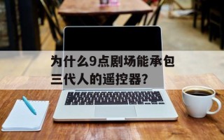 为什么9点剧场能承包三代人的遥控器？
