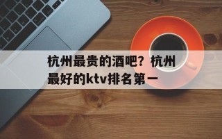 杭州最贵的酒吧？杭州最好的ktv排名第一