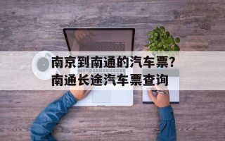 南京到南通的汽车票？南通长途汽车票查询