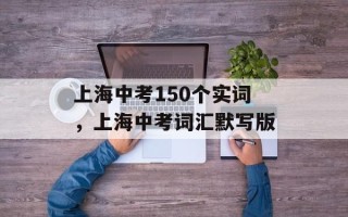 上海中考150个实词，上海中考词汇默写版