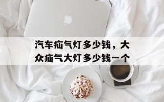汽车疝气灯多少钱，大众疝气大灯多少钱一个