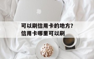 可以刷信用卡的地方？信用卡哪里可以刷