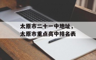 太原市二十一中地址，太原市重点高中排名表