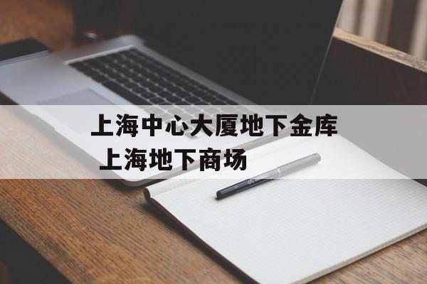 上海中心大厦地下金库 上海地下商场-第1张图片-