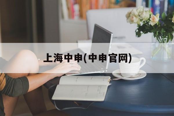 上海中申(中申官网)-第1张图片-