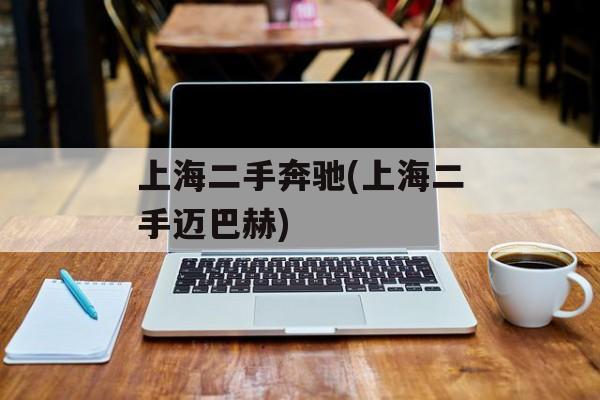 上海二手奔驰(上海二手迈巴赫)-第1张图片-