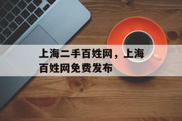 上海二手百姓网，上海百姓网免费发布-第1张图片-