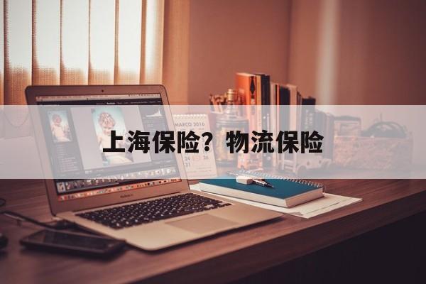 上海保险？物流保险-第1张图片-