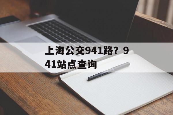 上海公交941路？941站点查询-第1张图片-