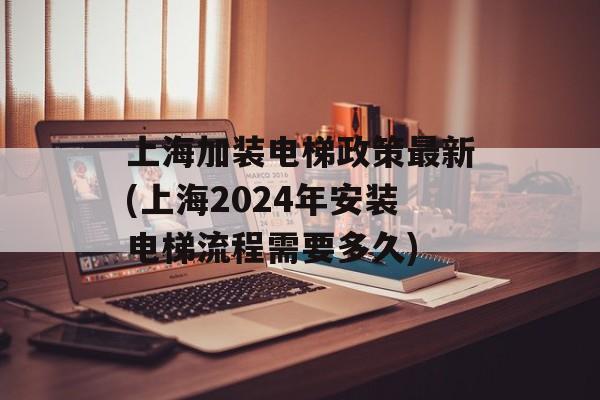 上海加装电梯政策最新(上海2024年安装电梯流程需要多久)-第1张图片-