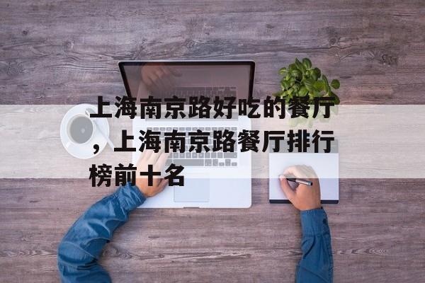 上海南京路好吃的餐厅，上海南京路餐厅排行榜前十名-第1张图片-
