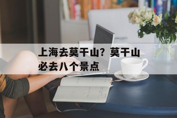 上海去莫干山？莫干山必去八个景点-第1张图片-