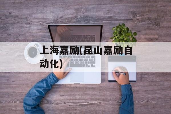 上海嘉励(昆山嘉励自动化)-第1张图片-