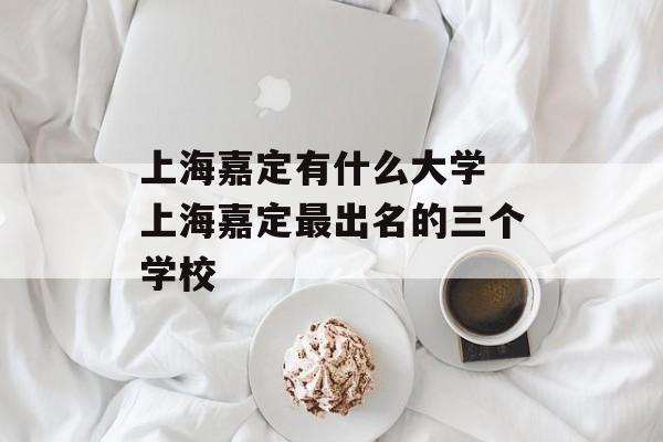 上海嘉定有什么大学 上海嘉定最出名的三个学校-第1张图片-