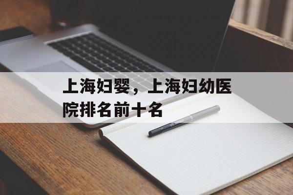 上海妇婴，上海妇幼医院排名前十名-第1张图片-