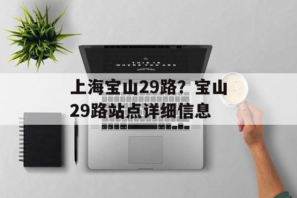 上海宝山29路？宝山29路站点详细信息-第1张图片-