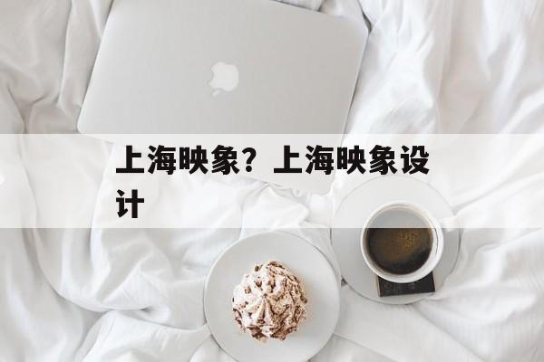 上海映象？上海映象设计-第1张图片-