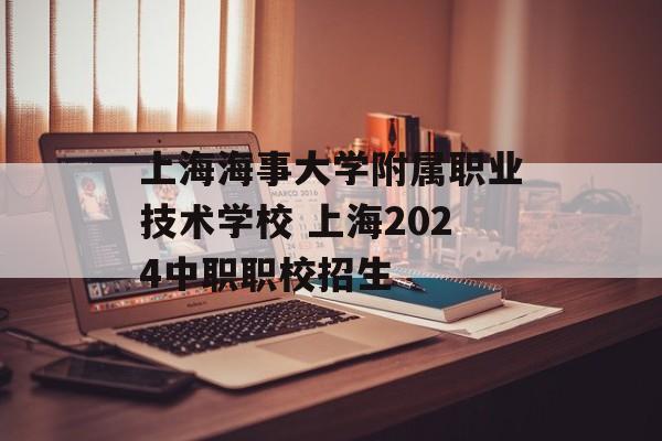 上海海事大学附属职业技术学校 上海2024中职职校招生-第1张图片-