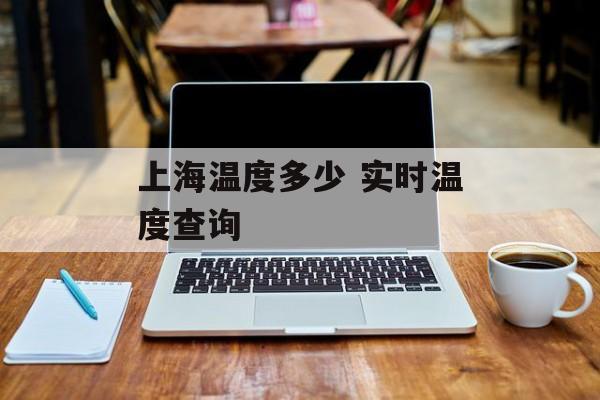 上海温度多少 实时温度查询-第1张图片-