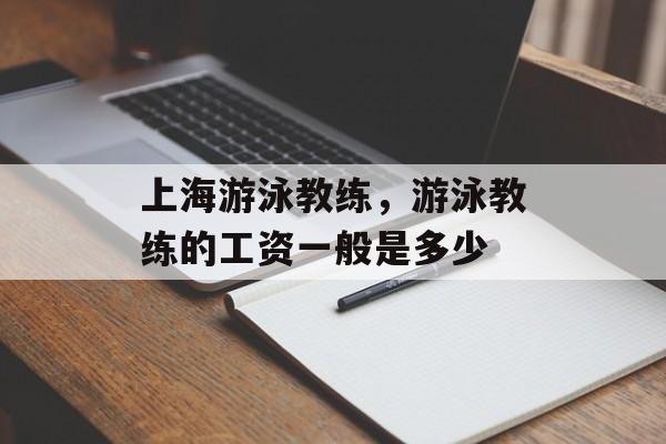 上海游泳教练，游泳教练的工资一般是多少-第1张图片-