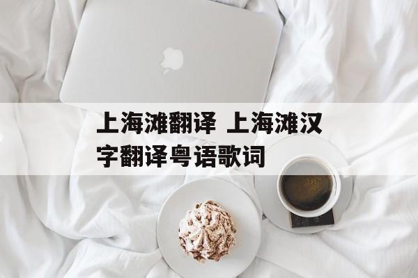 上海滩翻译 上海滩汉字翻译粤语歌词-第1张图片-