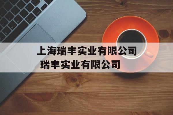 上海瑞丰实业有限公司 瑞丰实业有限公司-第1张图片-