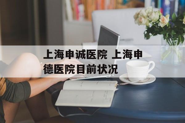 上海申诚医院 上海申德医院目前状况-第1张图片-