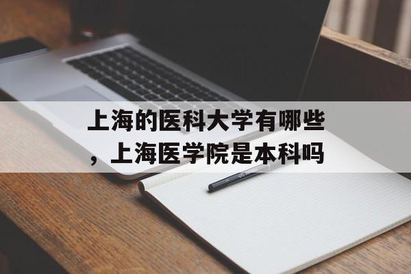 上海的医科大学有哪些，上海医学院是本科吗-第1张图片-