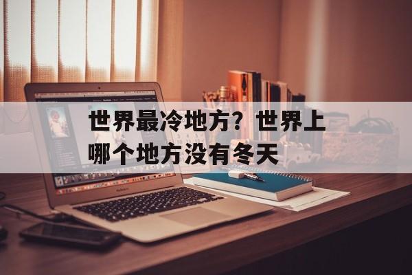 世界最冷地方？世界上哪个地方没有冬天-第1张图片-