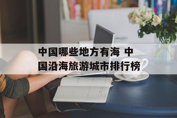 中国哪些地方有海 中国沿海旅游城市排行榜-第1张图片-
