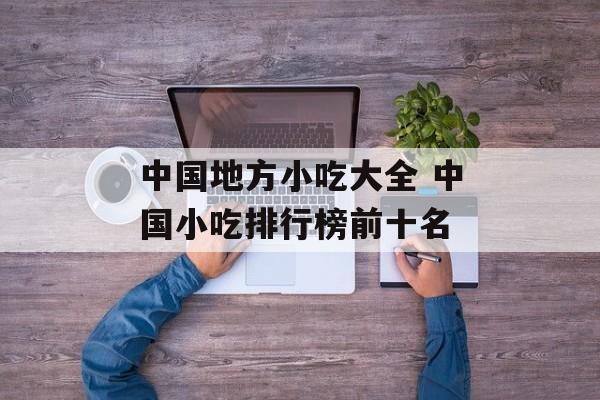 中国地方小吃大全 中国小吃排行榜前十名-第1张图片-