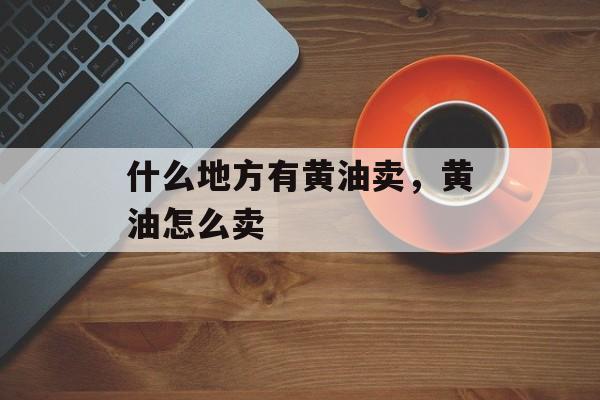 什么地方有黄油卖，黄油怎么卖-第1张图片-