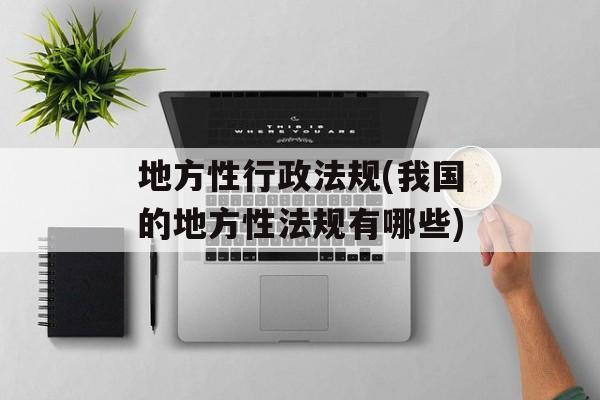 地方性行政法规(我国的地方性法规有哪些)-第1张图片-