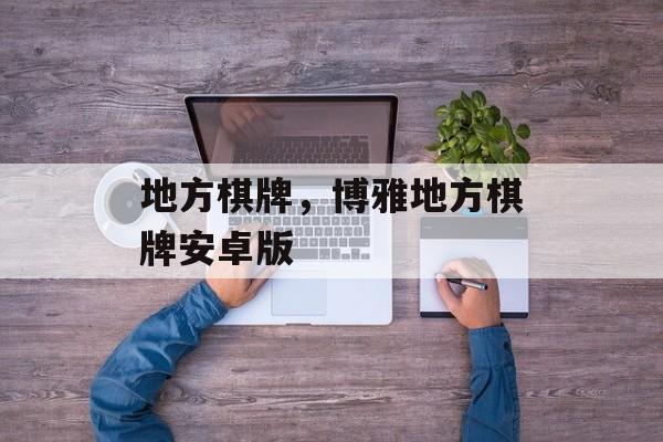 地方棋牌，博雅地方棋牌安卓版-第1张图片-