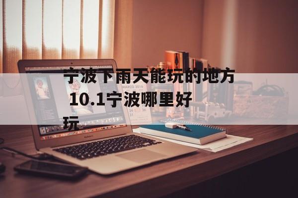 宁波下雨天能玩的地方 10.1宁波哪里好玩-第1张图片-