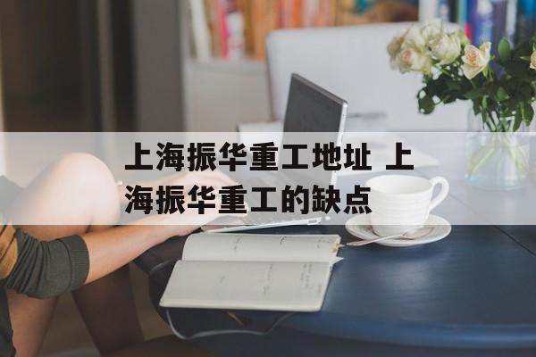 上海振华重工地址 上海振华重工的缺点-第1张图片-