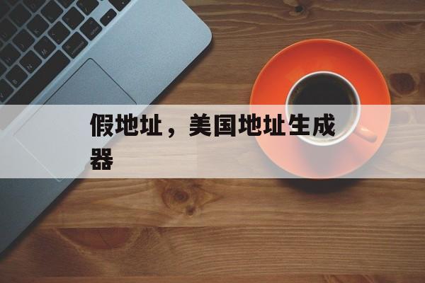 假地址，美国地址生成器-第1张图片-