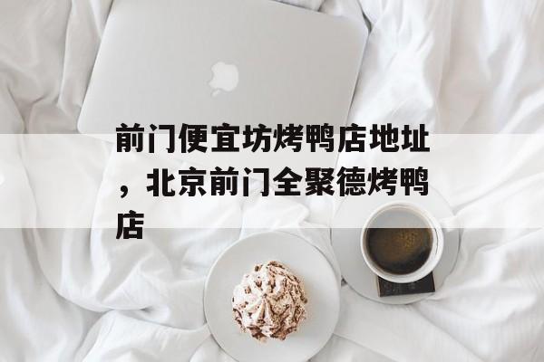 前门便宜坊烤鸭店地址，北京前门全聚德烤鸭店-第1张图片-