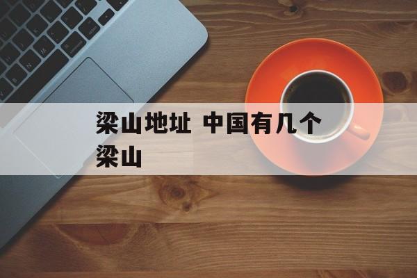 梁山地址 中国有几个梁山-第1张图片-