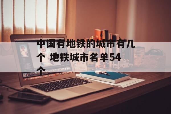 中国有地铁的城市有几个 地铁城市名单54个-第1张图片-