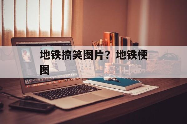地铁搞笑图片？地铁梗图-第1张图片-