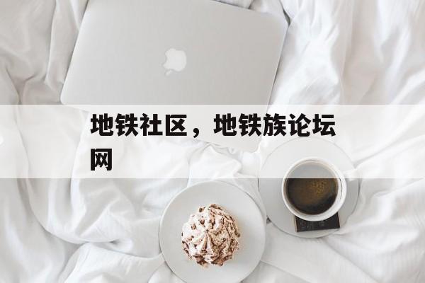 地铁社区，地铁族论坛网-第1张图片-