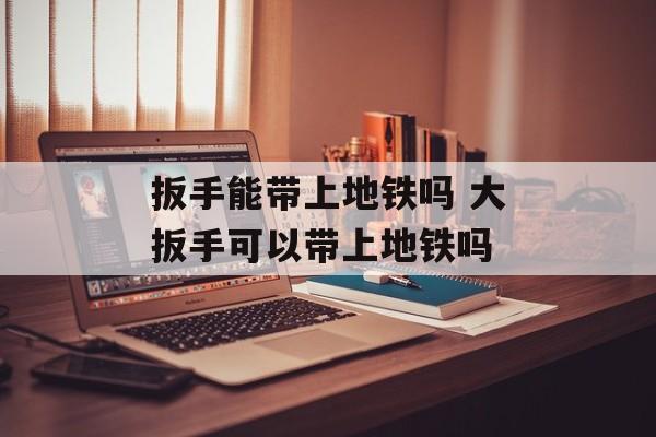 扳手能带上地铁吗 大扳手可以带上地铁吗-第1张图片-