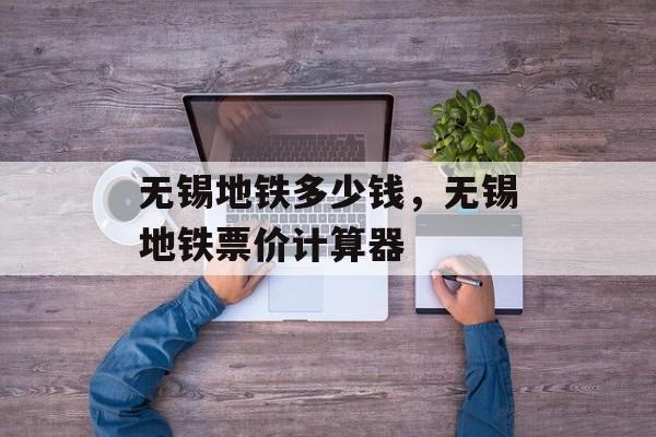 无锡地铁多少钱，无锡地铁票价计算器-第1张图片-
